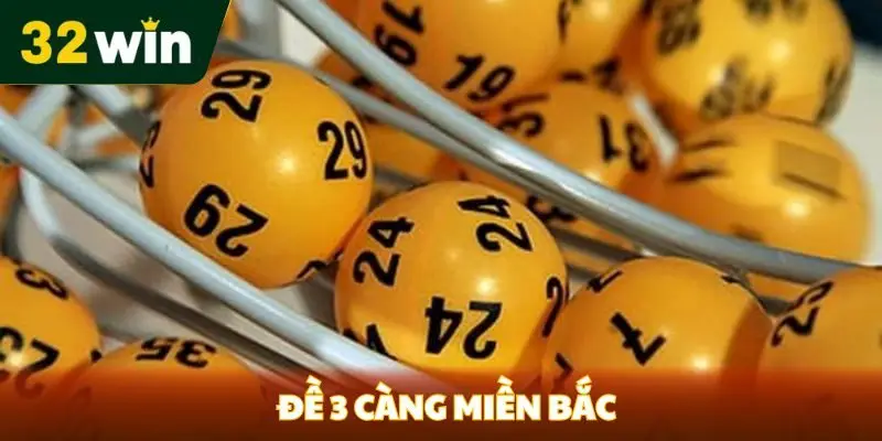 Đề 3 Càng Miền Bắc - Hướng Dẫn Chơi Và Chiến Lược Từ 32win đề 3 càng miền bắc tại 32win