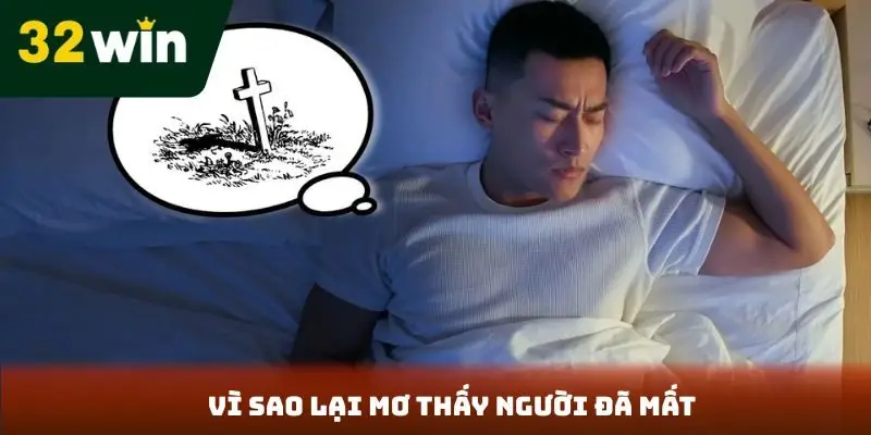 Giải Mã Giấc Mơ Khi Nằm Mơ Thấy Người Thân Đã Mất Đánh Số Gì 32win Vì sao lại mơ thấy người đã mất
