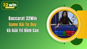Baccarat 32Win: Game Bài Tư Duy Và Giải Trí Đỉnh Cao