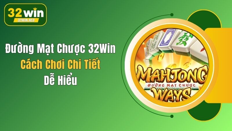 Đường Mạt Chược 32Win: Cách Chơi Chi Tiết, Dễ Hiểu