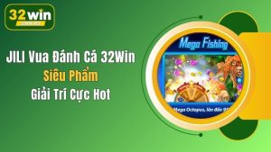 JILI Vua Đánh Cá 32Win: Siêu Phẩm Giải Trí Cực Hot