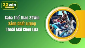 Saba Thể Thao 32Win: Sảnh Chất Lượng, Thoải Mái Chọn Lựa