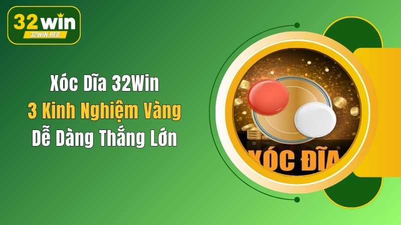 Xóc Dĩa 32Win: 3 Kinh Nghiệm Vàng Dễ Dàng Thắng Lớn