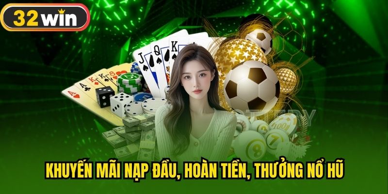 Khuyến mãi nạp đầu, hoàn tiền, thưởng nổ hũ